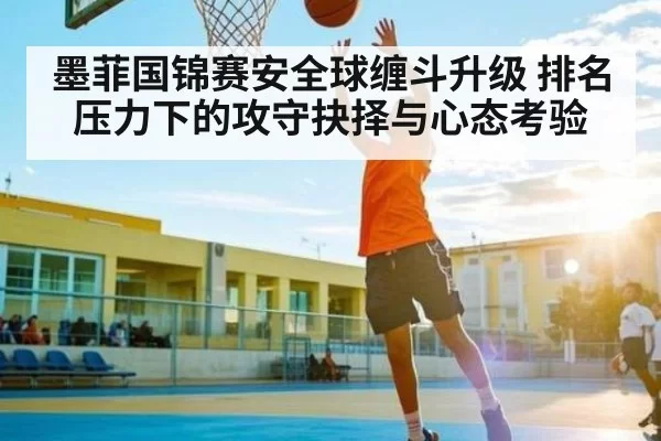 墨菲国锦赛安全球缠斗升级 排名压力下的攻守抉择与心态考验
